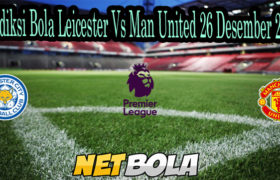 Prediksi Bola Leicester Vs Man United 26 Desember 2020