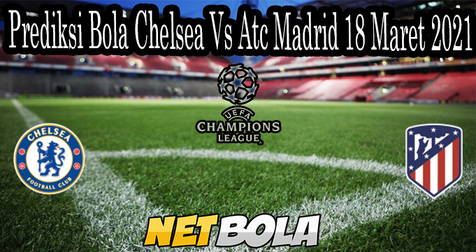 Prediksi Bola Chelsea Vs Atc Madrid 18 Maret 2021