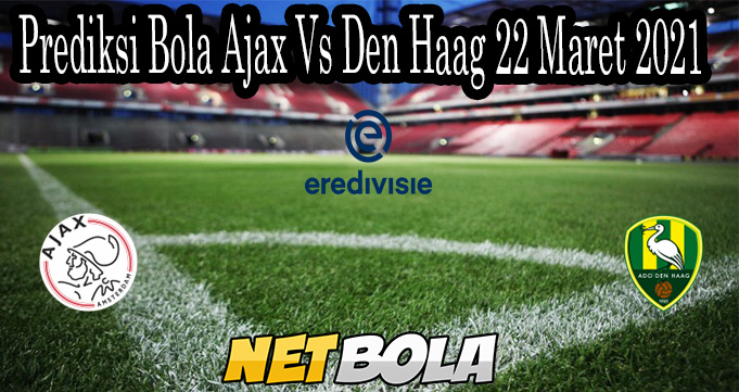 Prediksi Bola Ajax Vs Den Haag 22 Maret 2021