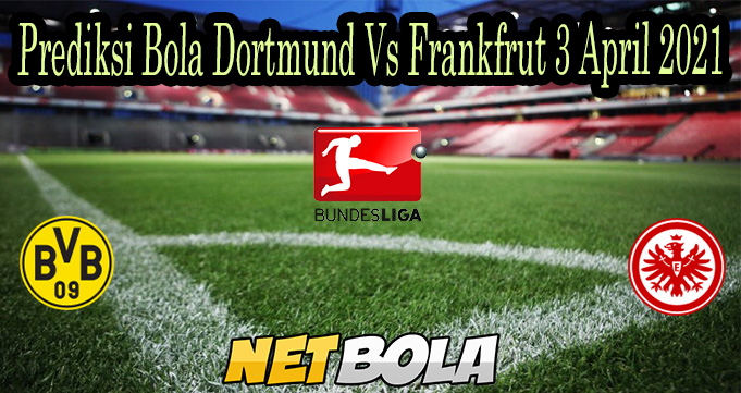 Prediksi Bola Dortmund Vs Frankfrut 3 April 2021