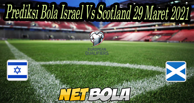 Prediksi Bola Israel Vs Scotland 29 Maret 2021