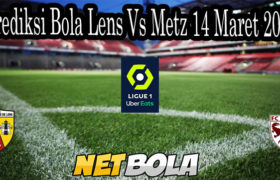 Prediksi Bola Lens Vs Metz 14 Maret 2021