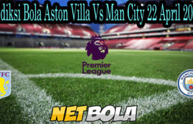 Prediksi Bola Aston Villa Vs Man City 22 April 2021