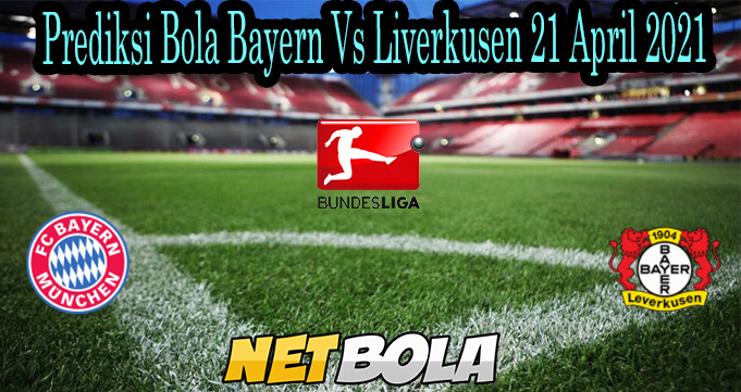 Prediksi Bola Bayern Vs Liverkusen 21 April 2021