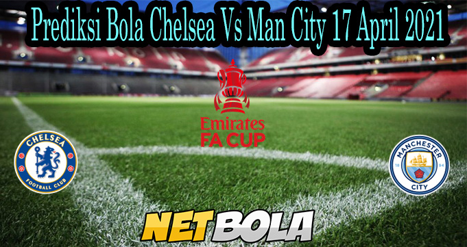 Prediksi Bola Chelsea Vs Man City 17 April 2021