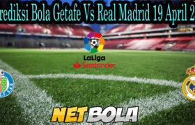 Prediksi Bola Getafe Vs Real Madrid 19 April 2021