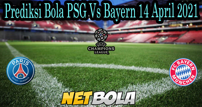 Prediksi Bola PSG Vs Bayern 14 April 2021