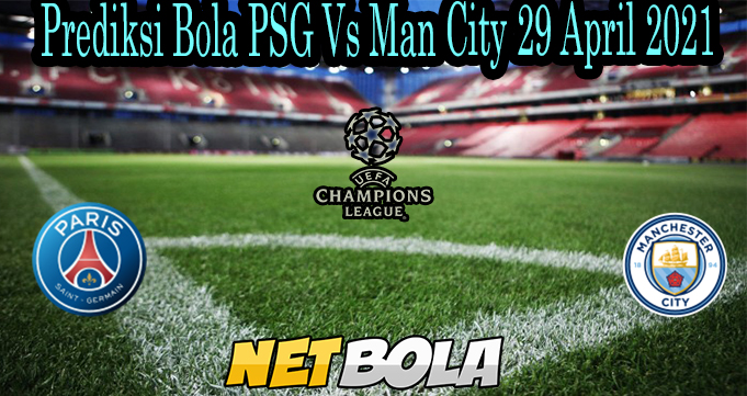 Prediksi Bola PSG Vs Man City 29 April 2021