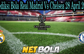 Prediksi Bola Real Madrid Vs Chelsea 28 April 2021