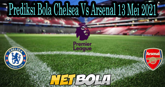 Prediksi Bola Chelsea Vs Arsenal 13 Mei 2021