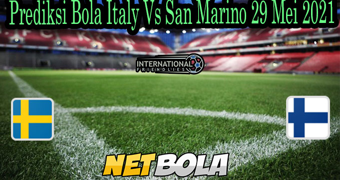 Prediksi Bola Italy Vs San Marino 29 Mei 2021