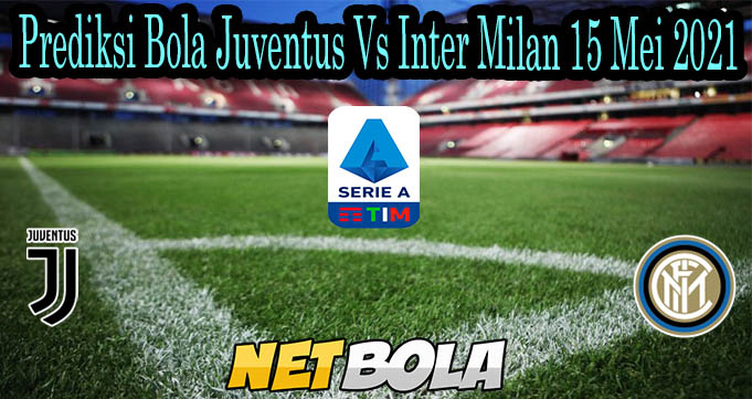 Prediksi Bola Juventus Vs Inter Milan 15 Mei 2021