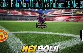 Prediksi Bola Man United Vs Fulham 19 Mei 2021