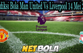 Prediksi Bola Man United Vs Liverpool 14 Mei 2021