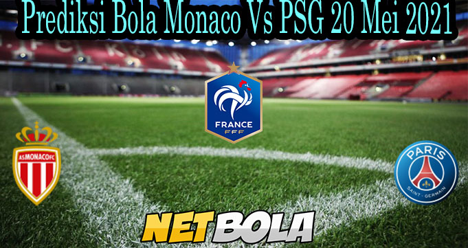 Prediksi Bola Monaco Vs PSG 20 Mei 2021