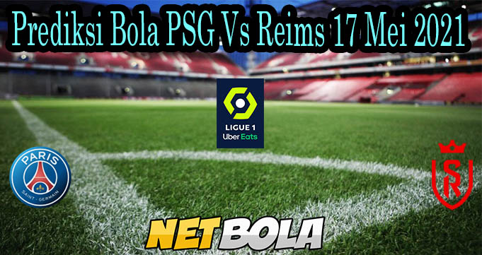 Prediksi Bola PSG Vs Reims 17 Mei 2021