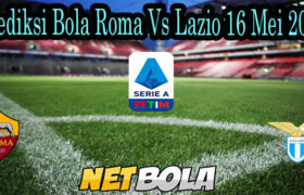 Prediksi Bola Roma Vs Lazio 16 Mei 2021