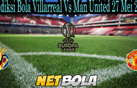 Prediksi Bola Villarreal Vs Man United 27 Mei 2021