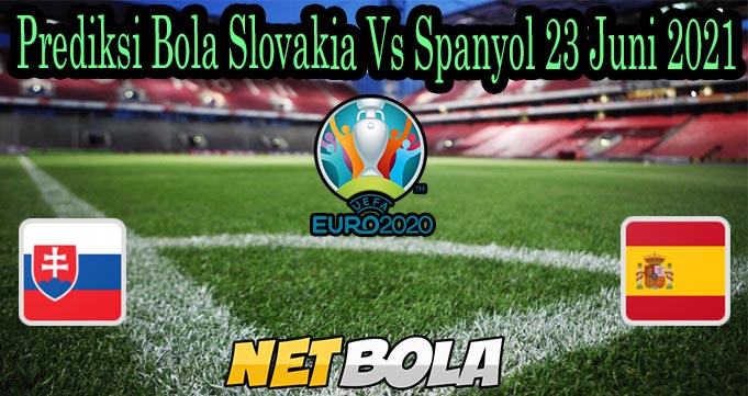 Prediksi Bola Slovakia Vs Spanyol 23 Juni 2021