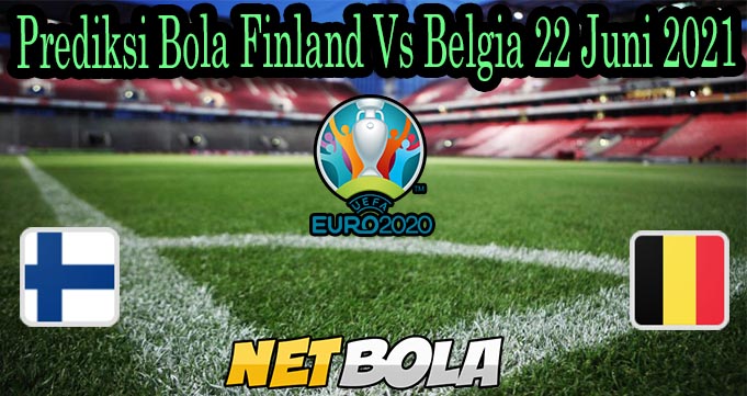 Prediksi Bola Finland Vs Belgia 22 Juni 2021