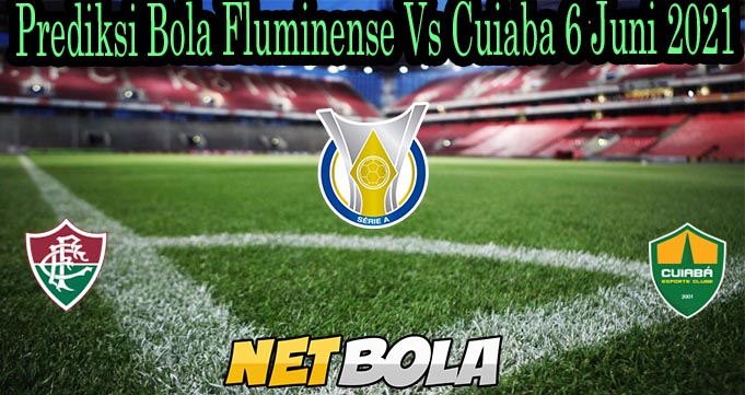 Prediksi Bola Fluminense Vs Cuiaba 6 Juni 2021