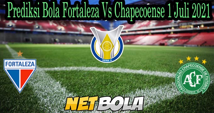 Prediksi Bola Fortaleza Vs Chapecoense 1 Juli 2021