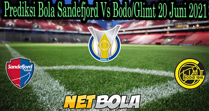 Prediksi Bola Sandefjord Vs Bodo/Glimt 20 Juni 2021