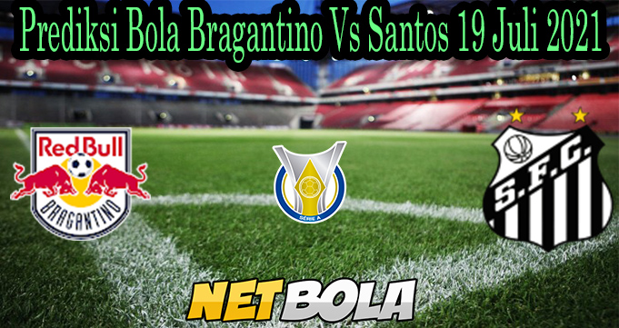 Prediksi Bola Bragantino Vs Santos 19 Juli 2021