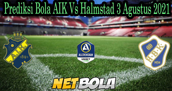 Prediksi Bola AIK Vs Halmstad 3 Agustus 2021