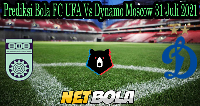 Prediksi Bola FC UFA Vs Dynamo Moscow 31 Juli 2021