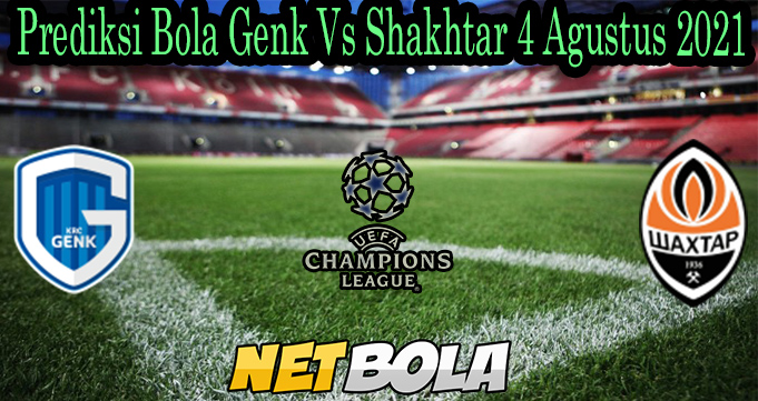 Prediksi Bola Genk Vs Shakhtar 4 Agustus 2021Prediksi Bola Genk Vs Shakhtar 4 Agustus 2021