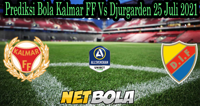 Prediksi Bola Kalmar FF Vs Djurgarden 25 Juli 2021