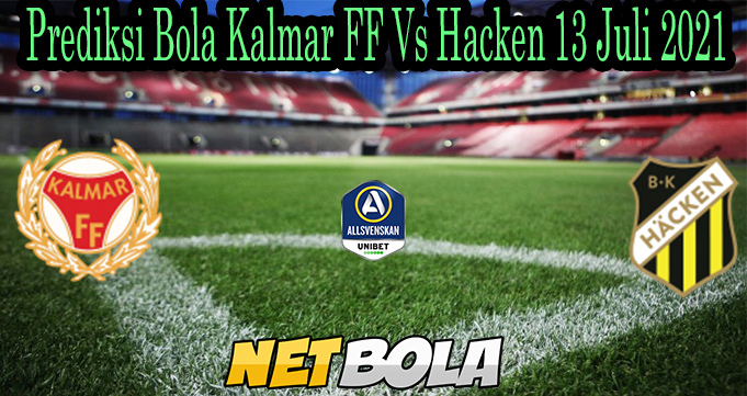 Prediksi Bola Kalmar FF Vs Hacken 13 Juli 2021