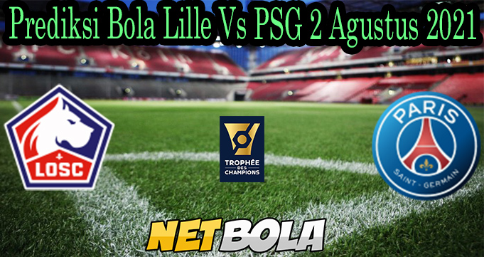 Prediksi Bola Lille Vs PSG 2 Agustus 2021