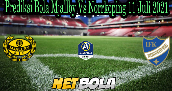 Prediksi Bola Mjallby Vs Norrkoping 11 Juli 2021