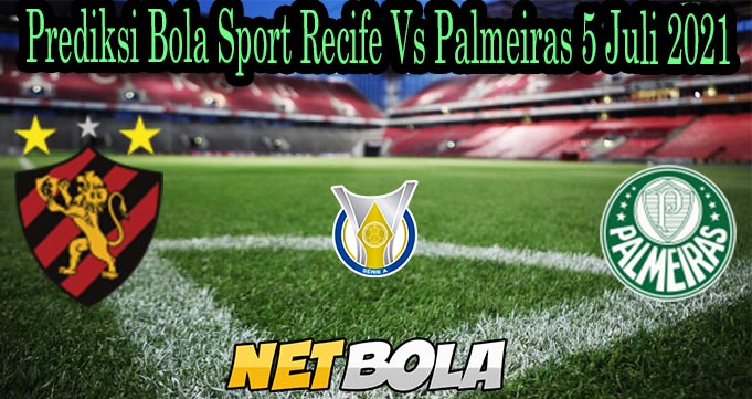 Prediksi Bola Sport Recife Vs Palmeiras 5 Juli 2021