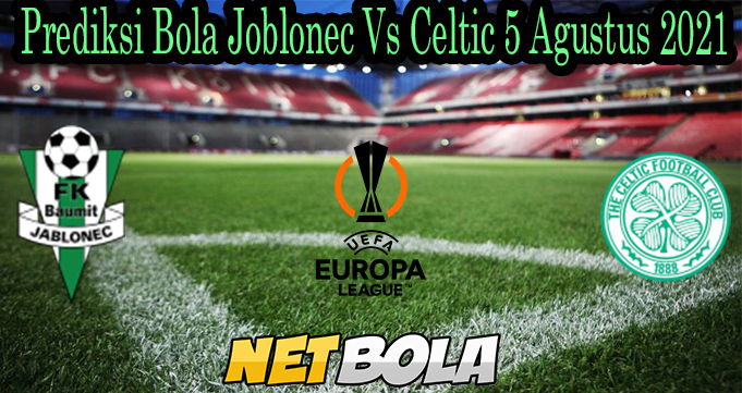 Prediksi Bola Joblonec Vs Celtic 5 Agustus 2021