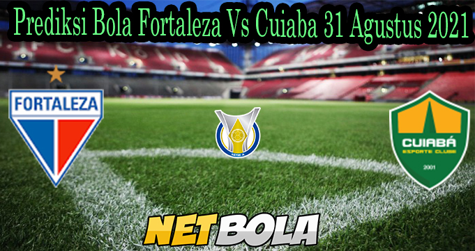 Prediksi Bola Fortaleza Vs Cuiaba 31 Agustus 2021