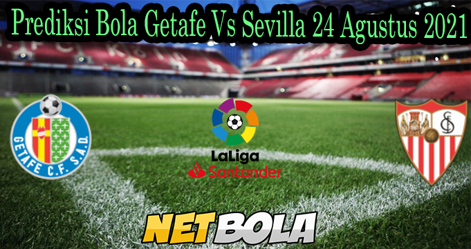 Prediksi Bola Getafe Vs Sevilla 24 Agustus 2021