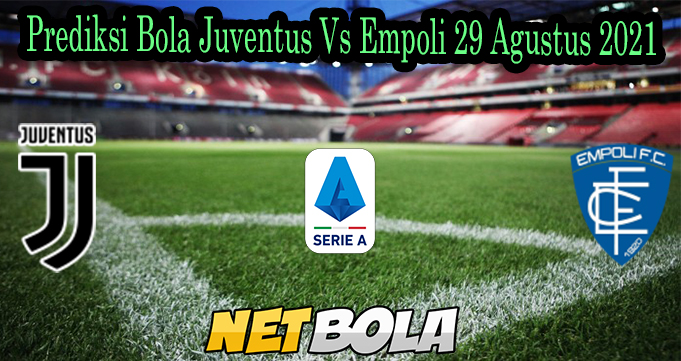 Prediksi Bola Juventus Vs Empoli 29 Agustus 2021