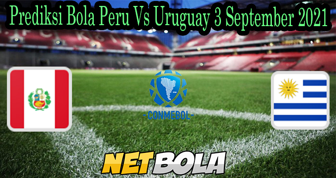 Prediksi Bola Peru Vs Uruguay 3 September 2021