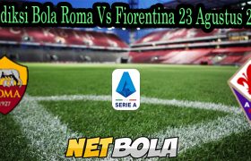 Prediksi Bola Roma Vs Fiorentina 23 Agustus 2021