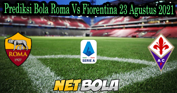 Prediksi Bola Roma Vs Fiorentina 23 Agustus 2021