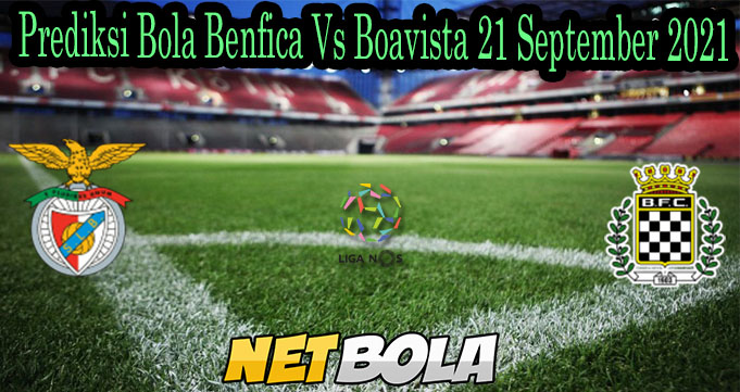 Prediksi Bola Benfica Vs Boavista 21 September 2021