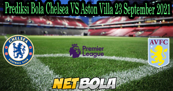 Prediksi Bola Chelsea VS Aston Villa 23 September 2021