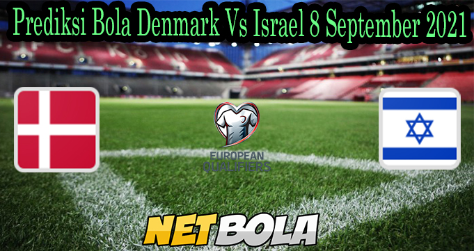 Prediksi Bola Denmark Vs Israel 8 September 2021