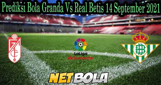 Prediksi Bola Granda Vs Real Betis 14 September 2021