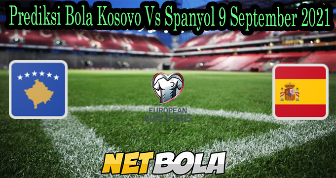 Prediksi Bola Kosovo Vs Spanyol 9 September 2021