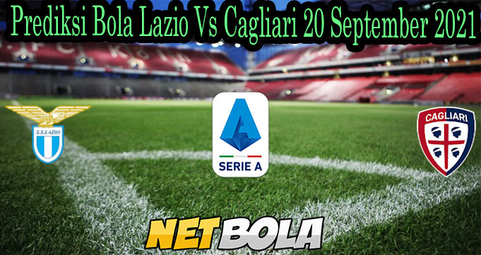 Prediksi Bola Lazio Vs Cagliari 20 September 2021