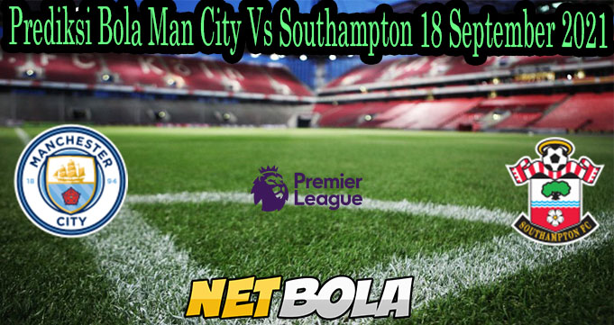 Prediksi Bola Man City Vs Southampton 18 September 2021